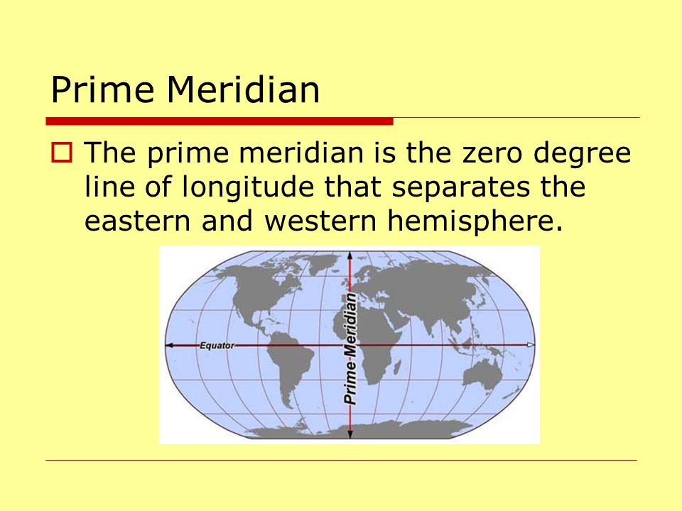 Prime Meridian The prime meridian is the zero degree line of longitude that separates the eastern and western hemisphere.