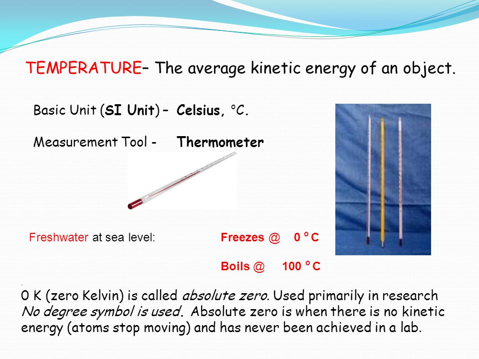 TEMPERATURE– The average kinetic energy of an object.