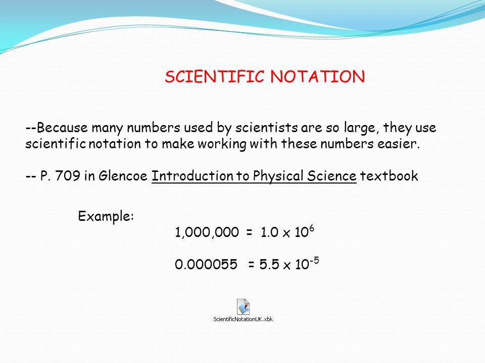 SCIENTIFIC NOTATION --Because many numbers used by scientists are so large, they use scientific notation to make working with these numbers easier.