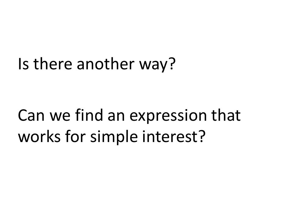 Is there another way Can we find an expression that works for simple interest