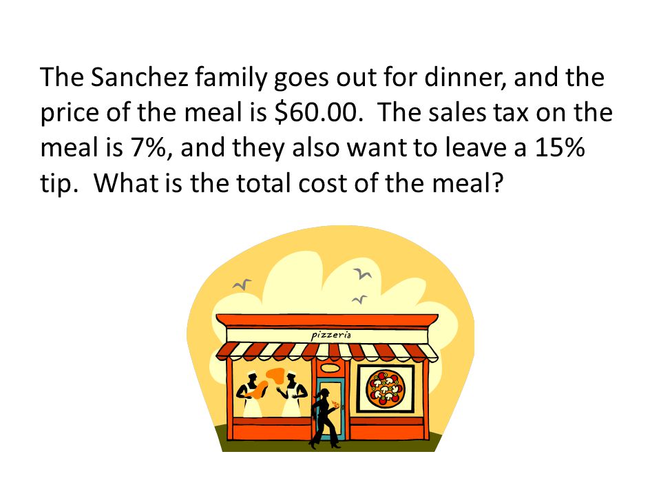 The Sanchez family goes out for dinner, and the price of the meal is $60.00.