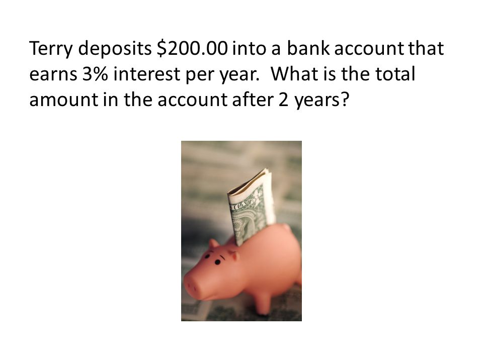 Terry deposits $ into a bank account that earns 3% interest per year.