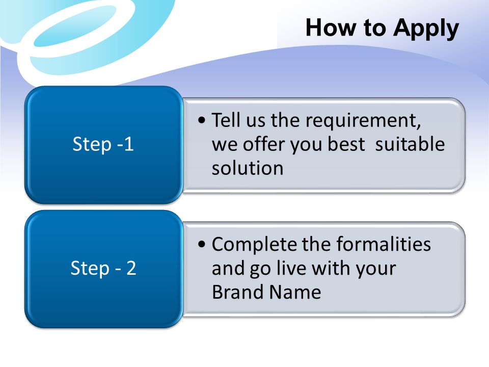 How to Apply Step -1. Tell us the requirement, we offer you best suitable solution. Step - 2.