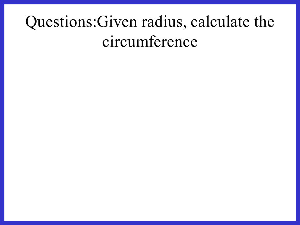 Questions:Given radius, calculate the circumference