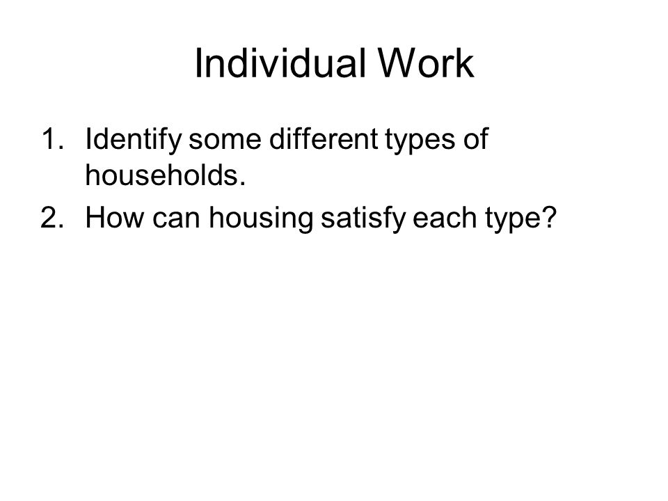 Individual Work Identify some different types of households.