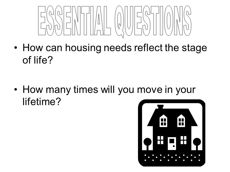 ESSENTIAL QUESTIONS How can housing needs reflect the stage of life