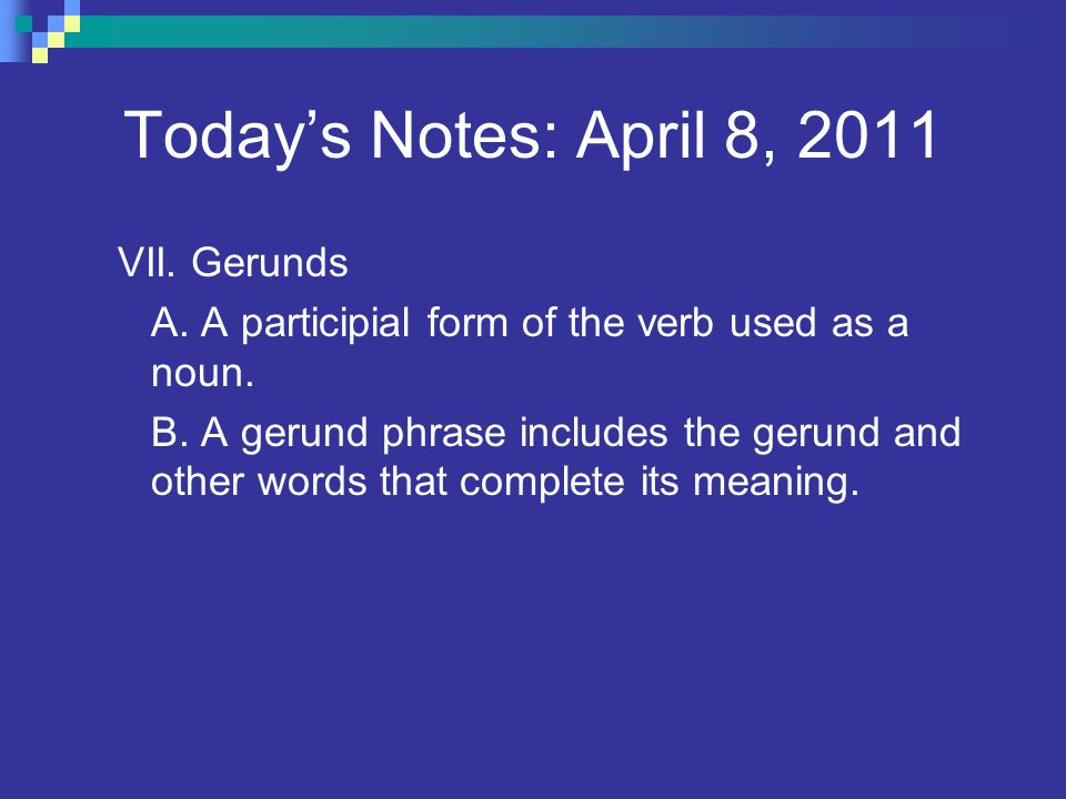 Today’s Notes: April 8, 2011 VII. Gerunds
