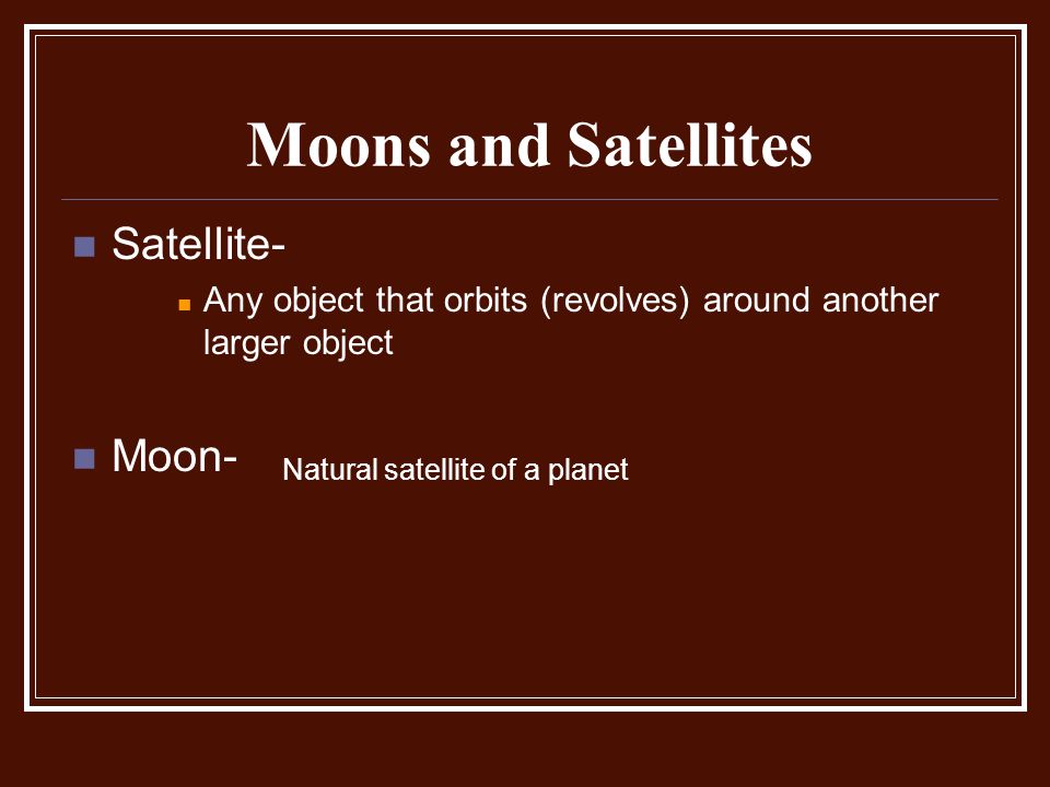 Moons and Satellites Satellite- Moon-