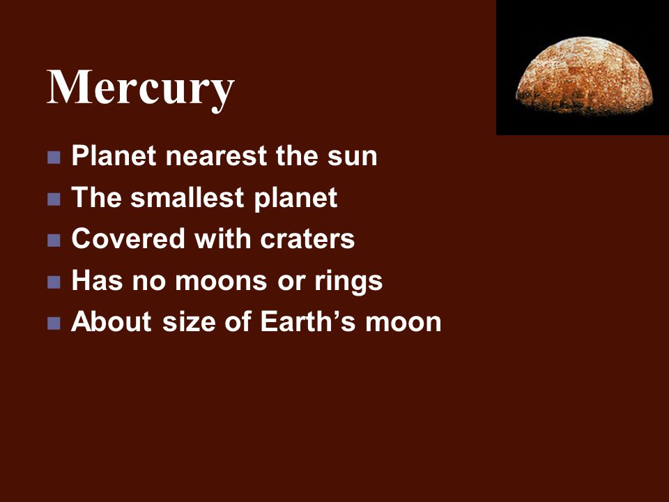 Mercury Planet nearest the sun The smallest planet