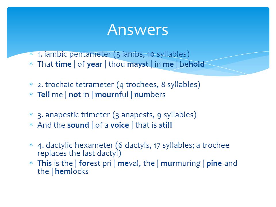 Answers 1. iambic pentameter (5 iambs, 10 syllables)