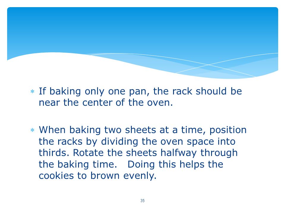 If baking only one pan, the rack should be near the center of the oven.
