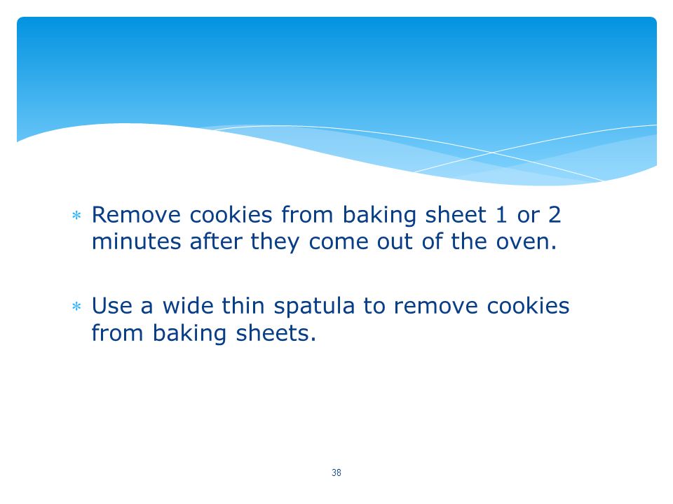 Remove cookies from baking sheet 1 or 2 minutes after they come out of the oven.