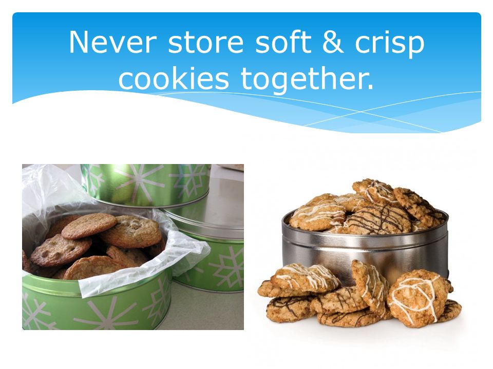 Never store soft & crisp cookies together.