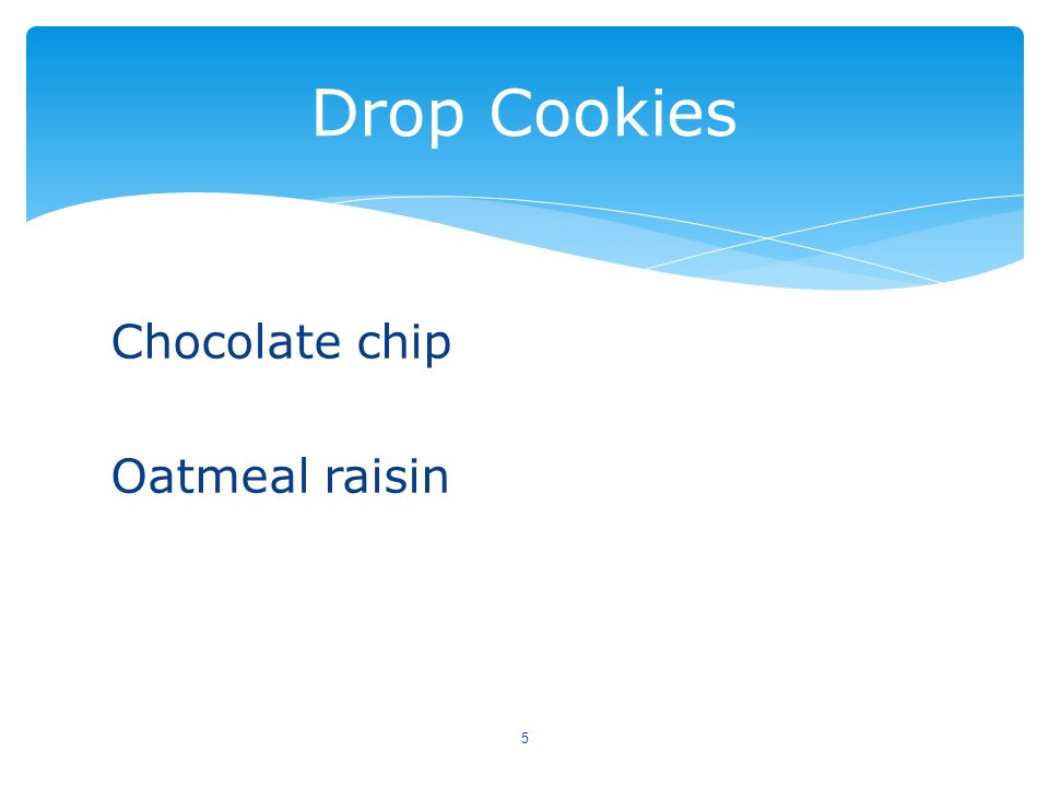 Drop Cookies Chocolate chip Oatmeal raisin
