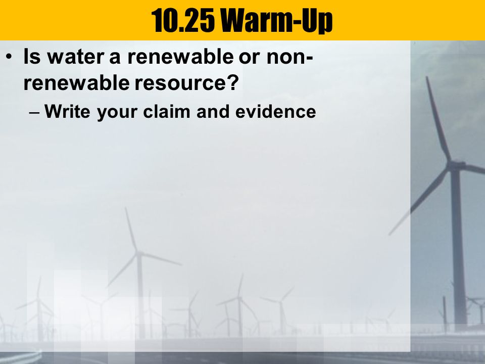 10.25 Warm-Up Is water a renewable or non-renewable resource