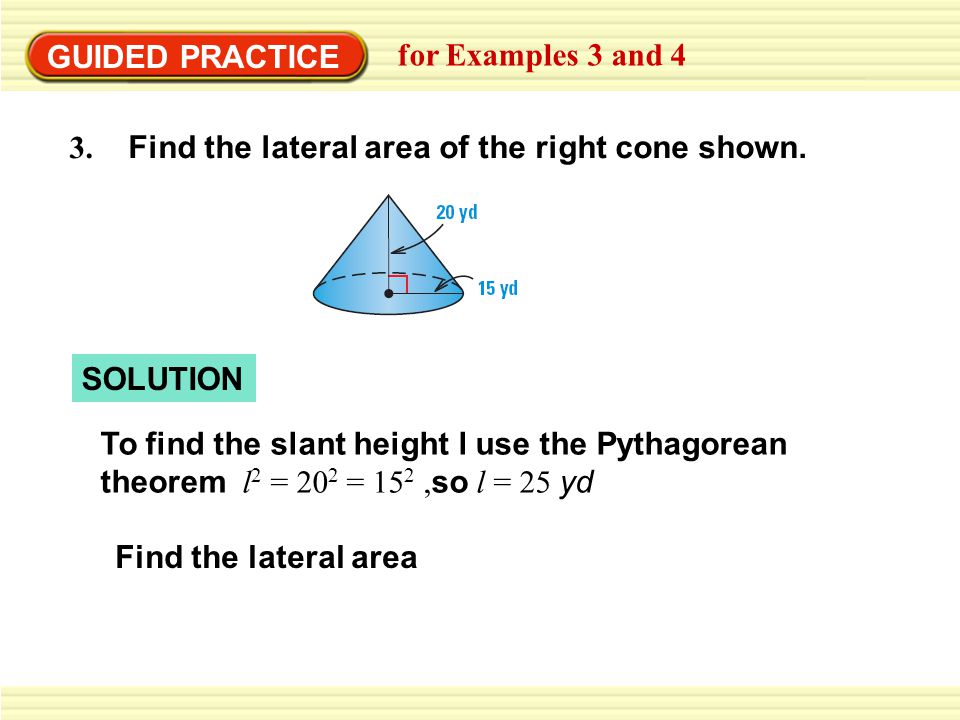 GUIDED PRACTICE for Examples 3 and Find the lateral area of the right cone shown. SOLUTION.