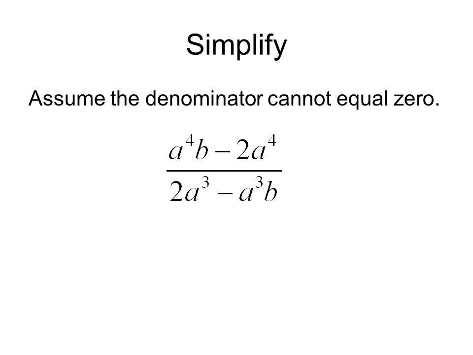 Simplify Assume the denominator cannot equal zero.