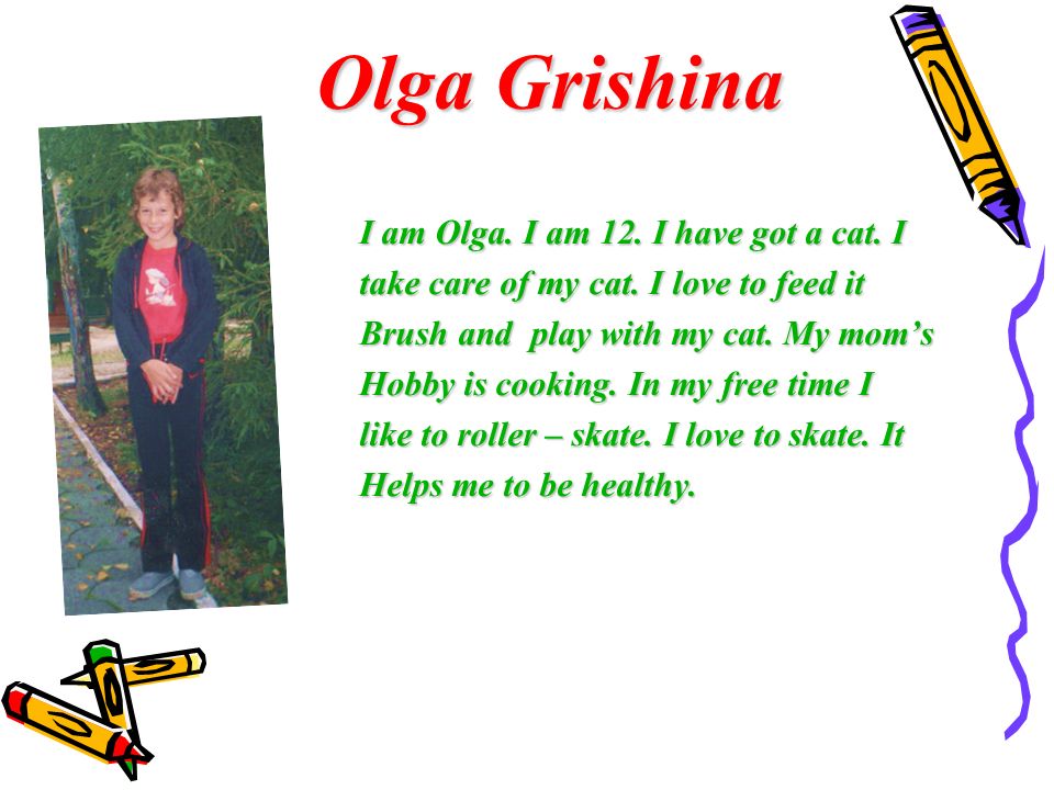 Olga Grishina I am Olga. I am 12. I have got a cat. I