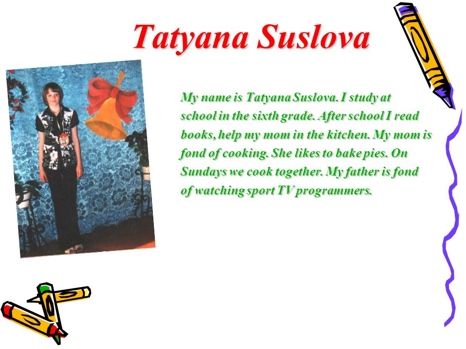 Tatyana Suslova My name is Tatyana Suslova. I study at