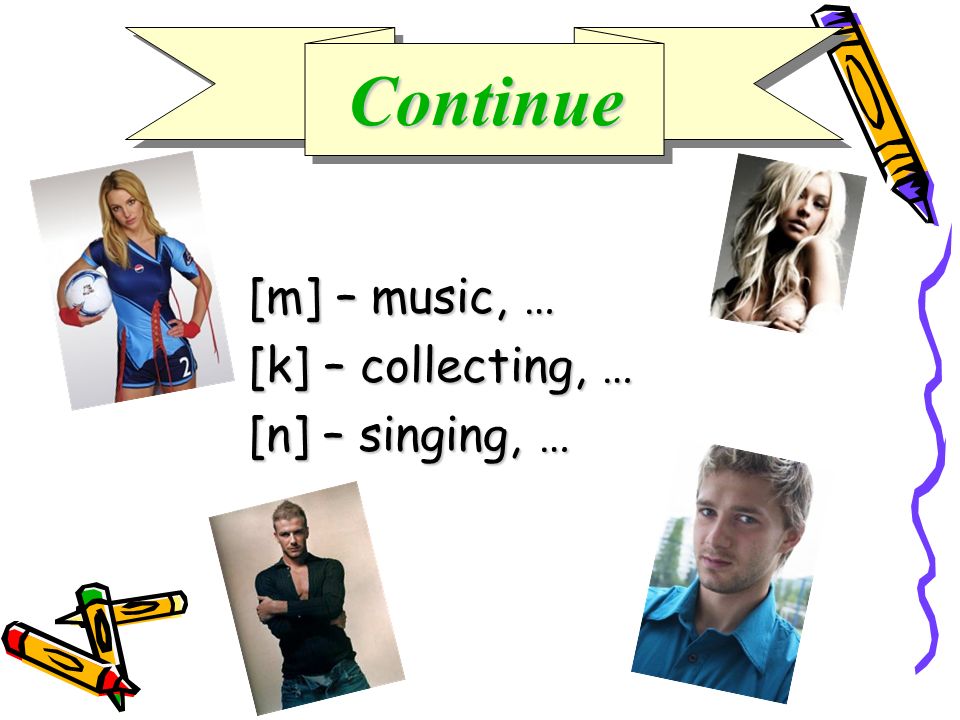 Continue [m] – music, … [k] – collecting, … [n] – singing, …