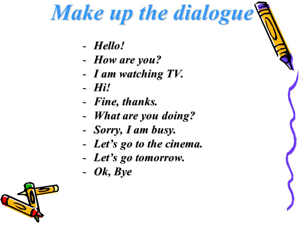 Make up the dialogue Hello! How are you I am watching TV. Hi!