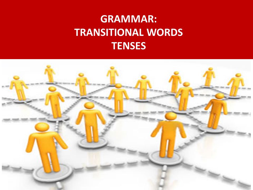 GRAMMAR: TRANSITIONAL WORDS TENSES
