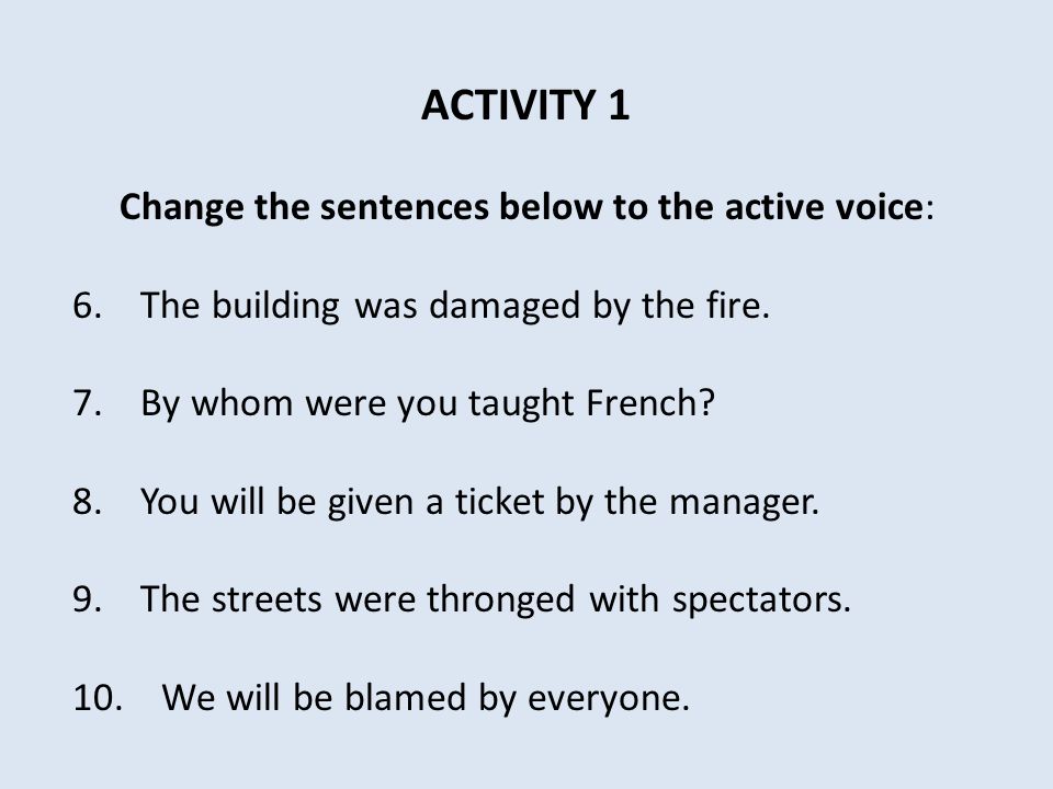 ACTIVITY 1 Change the sentences below to the active voice: