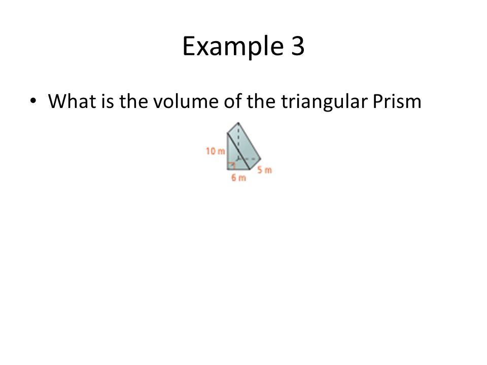 Example 3 What is the volume of the triangular Prism