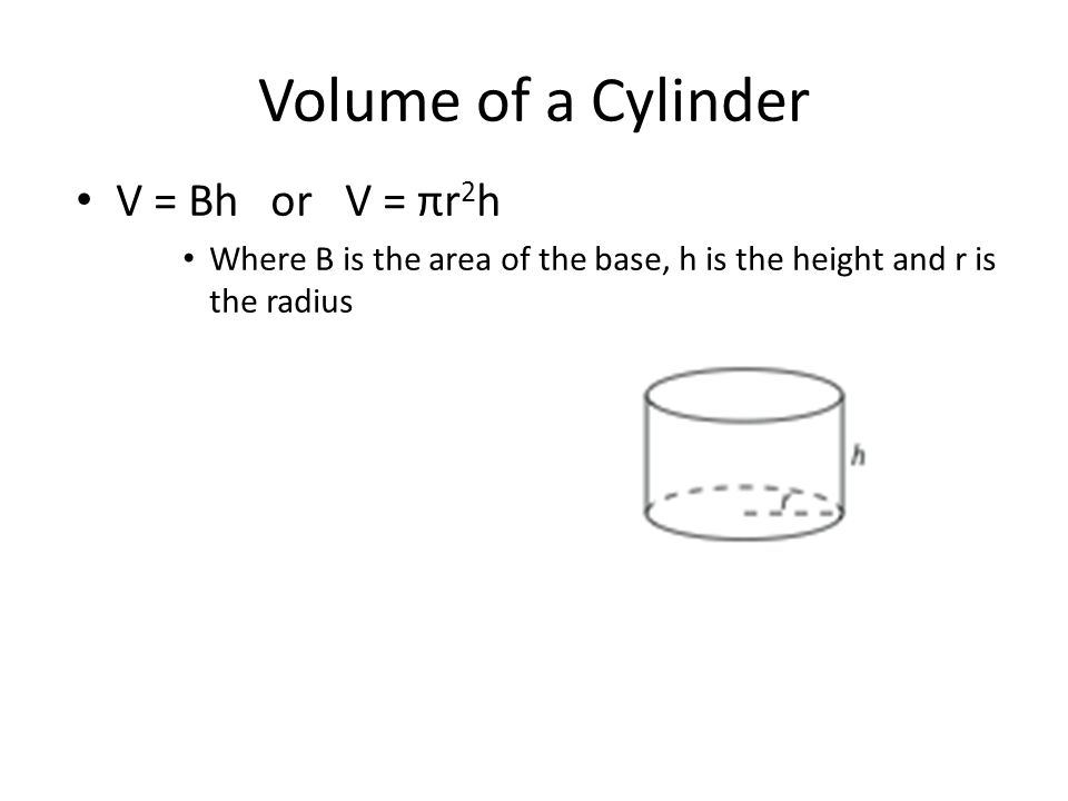 Volume of a Cylinder V = Bh or V = πr2h