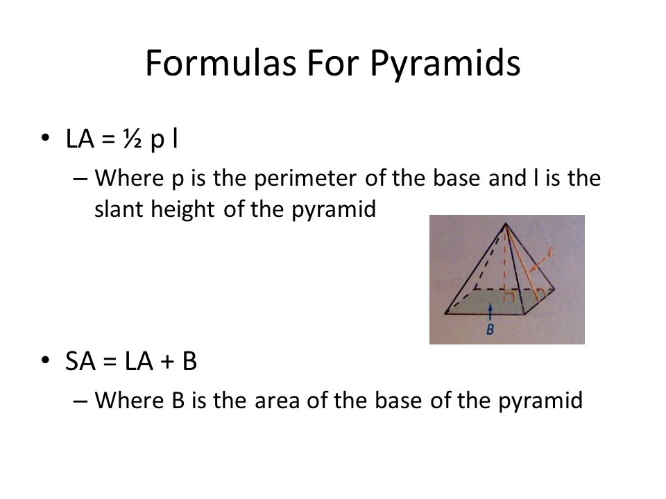 Formulas For Pyramids LA = ½ p l SA = LA + B