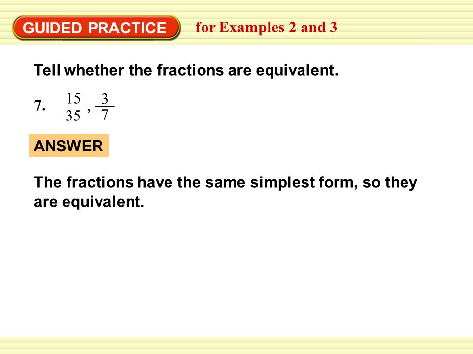 GUIDED PRACTICE for Examples 2 and 3. Tell whether the fractions are equivalent , 3.
