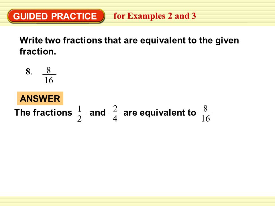 GUIDED PRACTICE for Examples 2 and 3. Write two fractions that are equivalent to the given fraction.