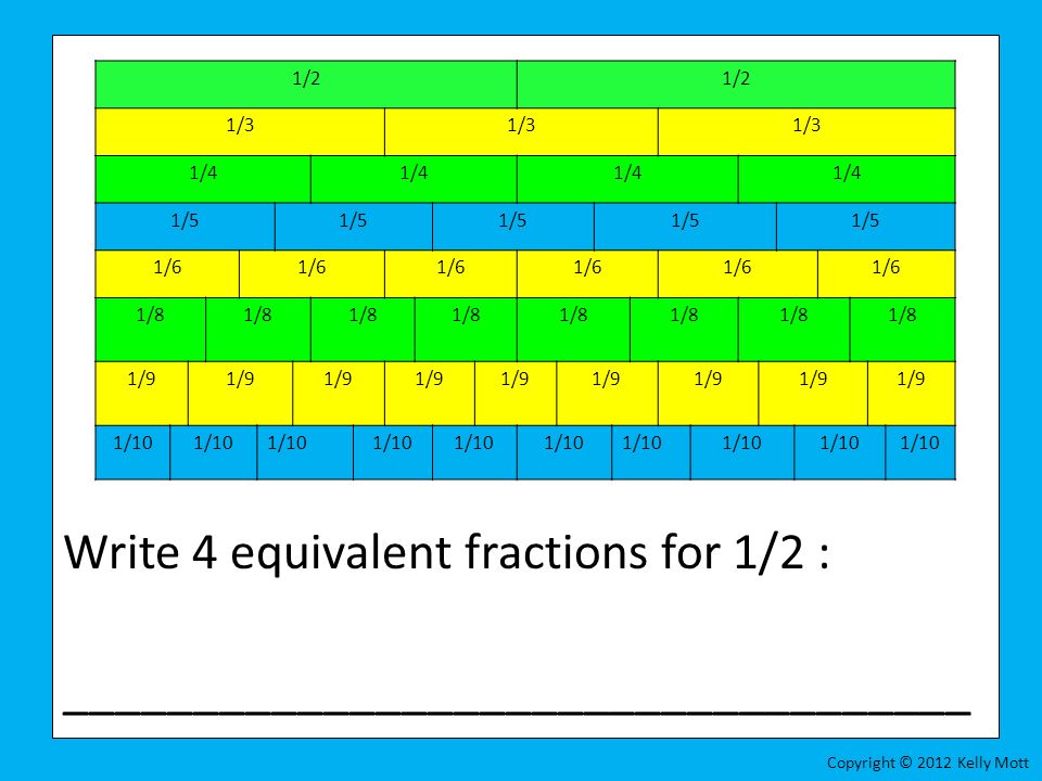 Write 4 equivalent fractions for 1/2 :