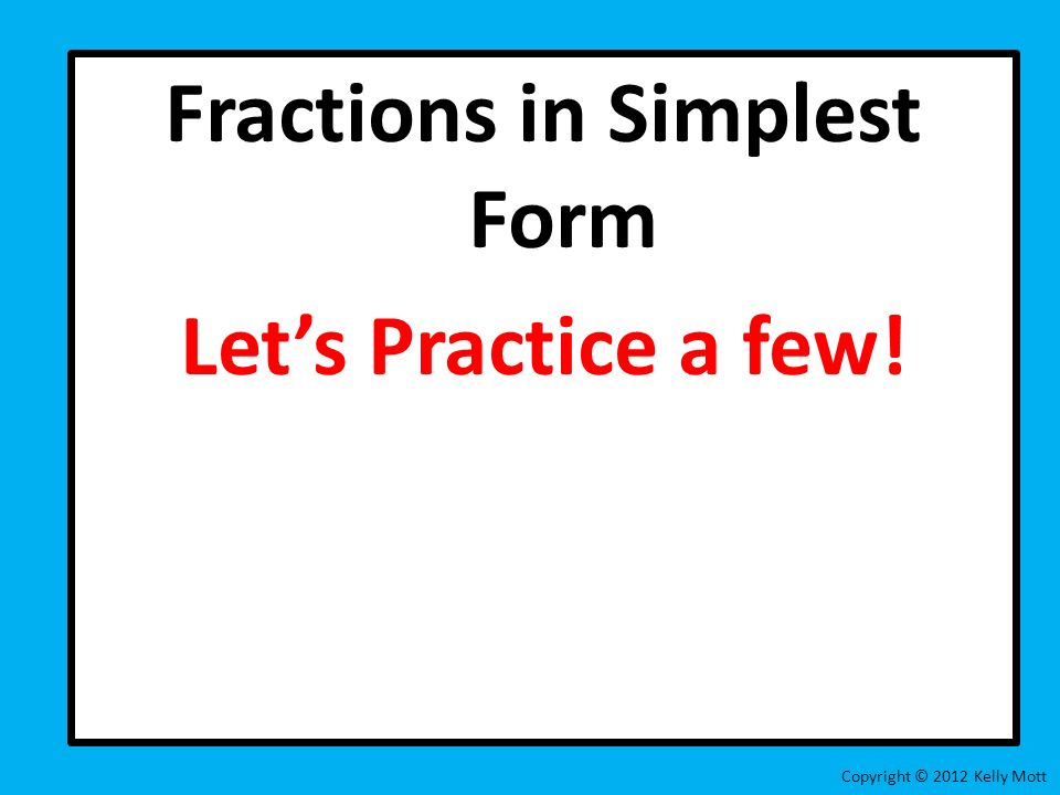Fractions in Simplest Form Let’s Practice a few!
