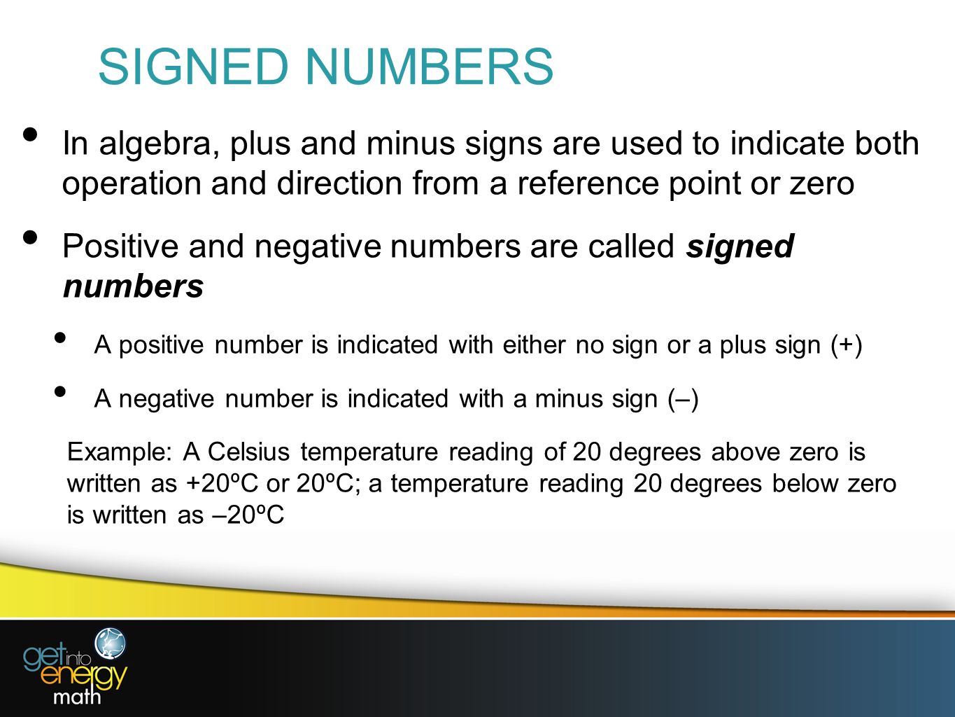 SIGNED NUMBERS In algebra, plus and minus signs are used to indicate both operation and direction from a reference point or zero.