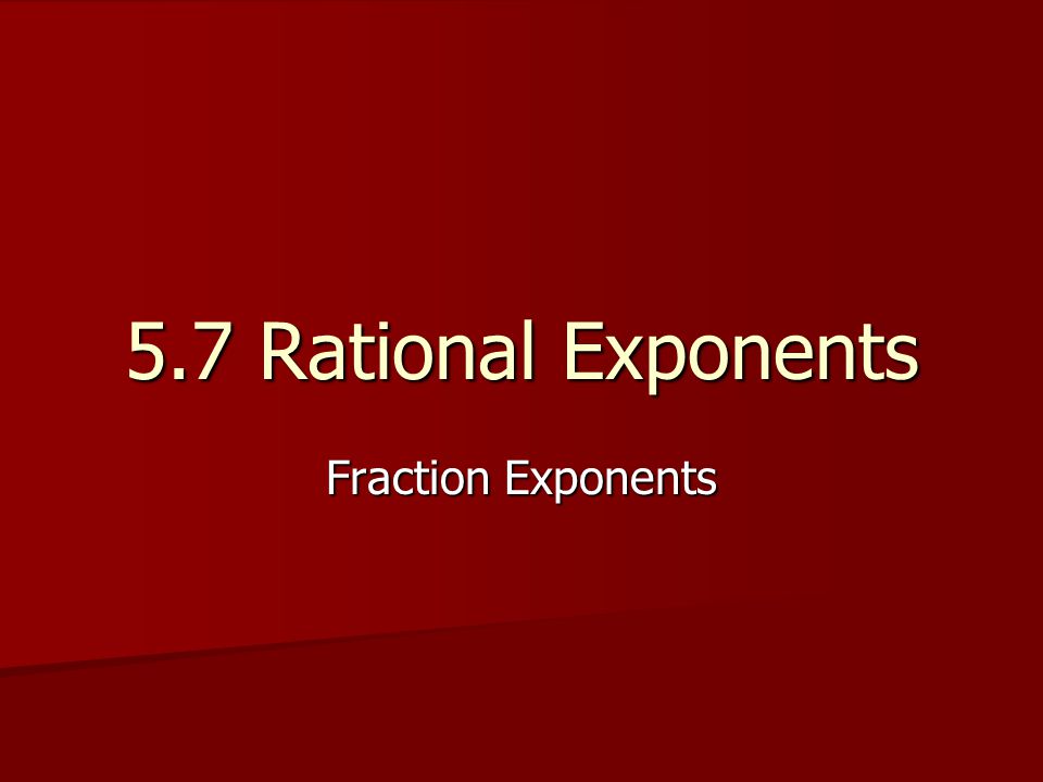 5.7 Rational Exponents Fraction Exponents
