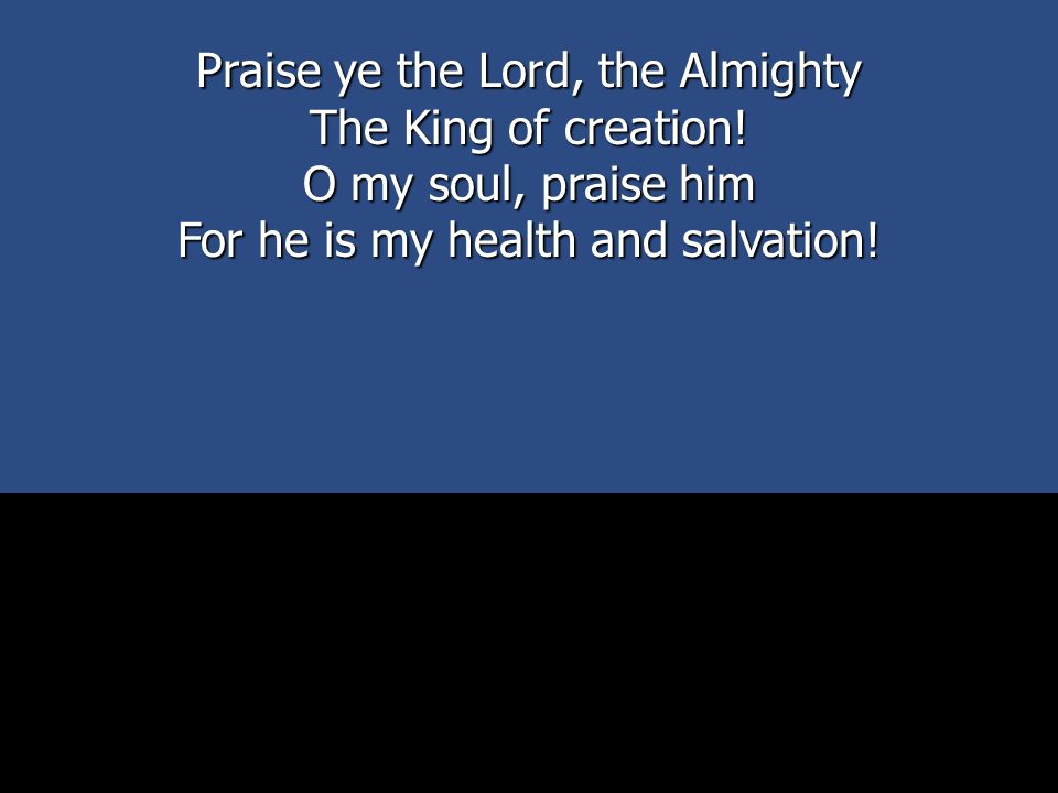 Praise ye the Lord, the Almighty The King of creation!