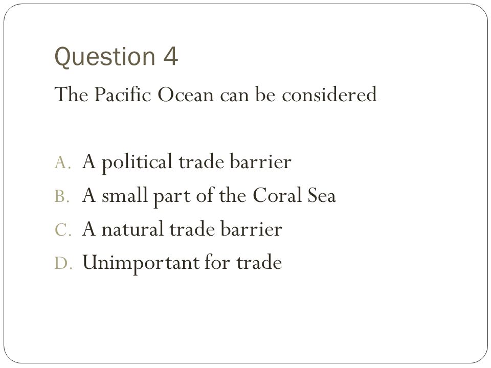 Question 4 The Pacific Ocean can be considered