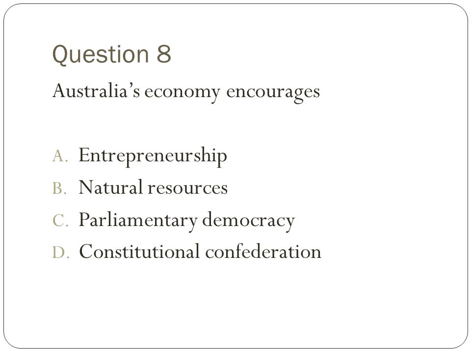 Question 8 Australia’s economy encourages Entrepreneurship