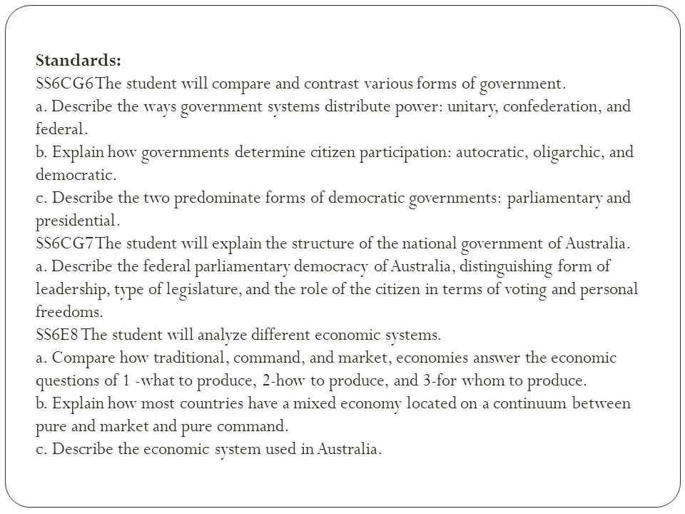 Standards: SS6CG6 The student will compare and contrast various forms of government.