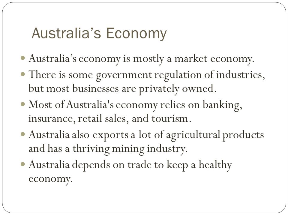 Australia’s Economy Australia’s economy is mostly a market economy.
