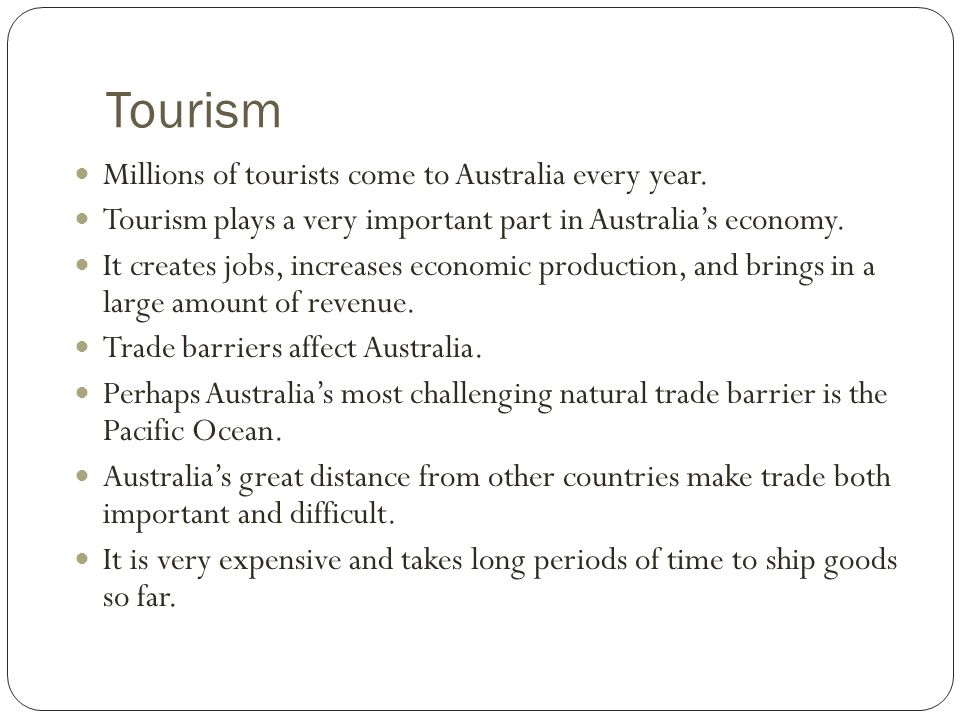 Tourism Millions of tourists come to Australia every year.