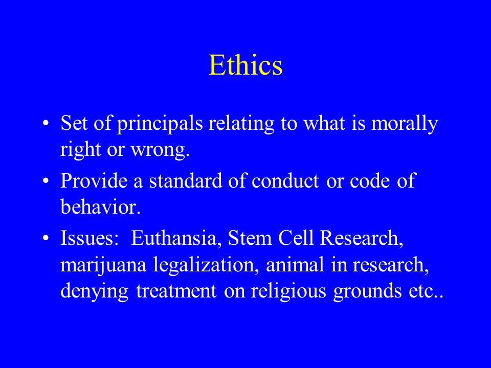 Ethics Set of principals relating to what is morally right or wrong.