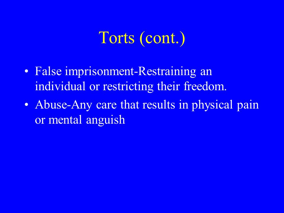 Torts (cont.) False imprisonment-Restraining an individual or restricting their freedom.