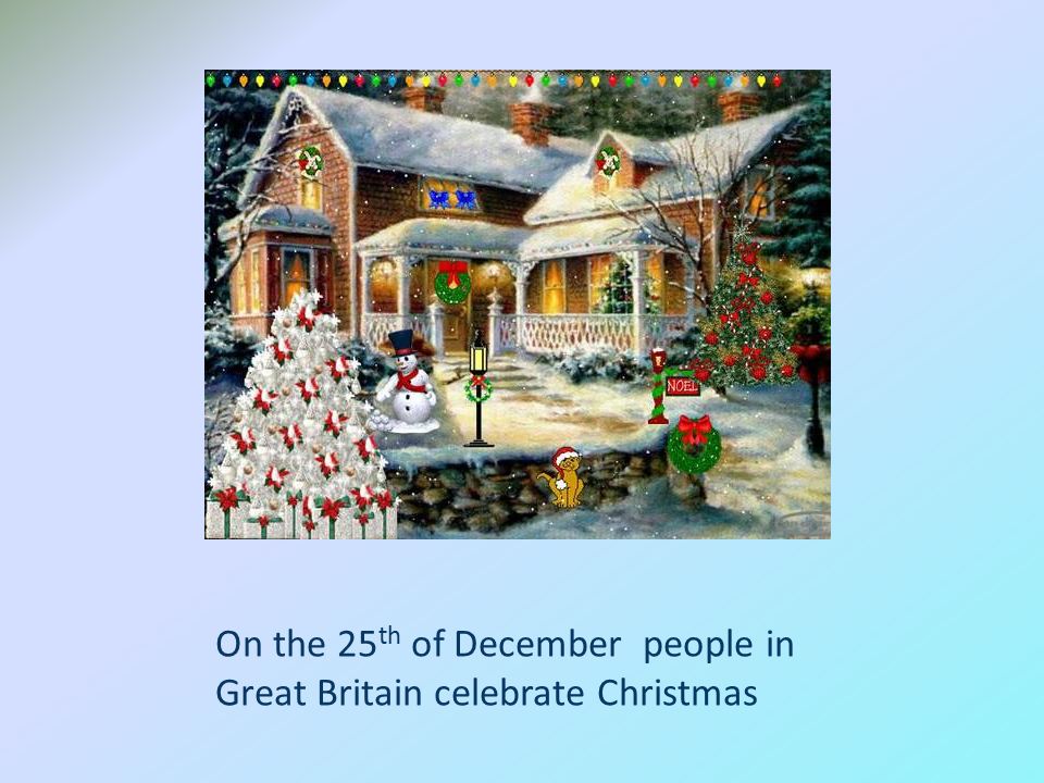 On the 25th of December people in Great Britain celebrate Christmas