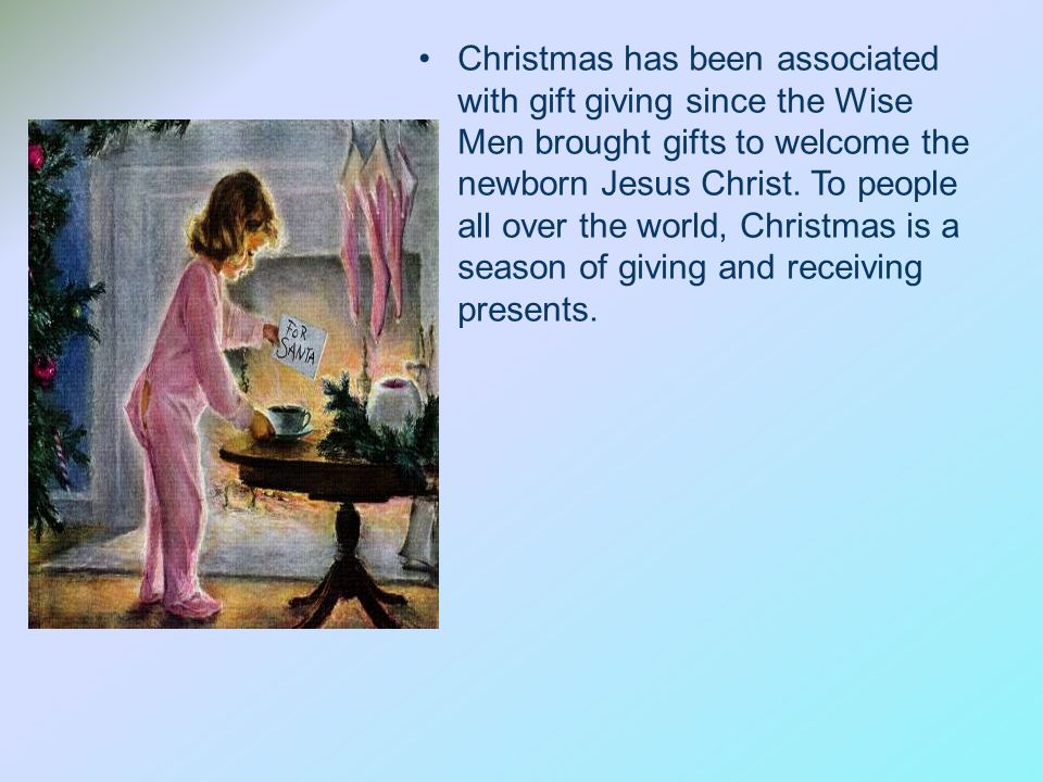 Christmas has been associated with gift giving since the Wise Men brought gifts to welcome the newborn Jesus Christ.