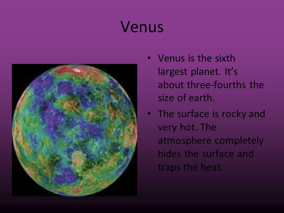 Venus Venus is the sixth largest planet. It’s about three-fourths the size of earth.