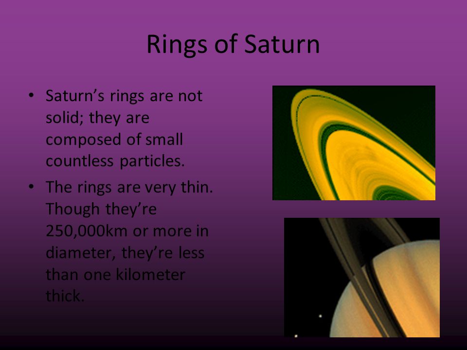 Rings of Saturn Saturn’s rings are not solid; they are composed of small countless particles.