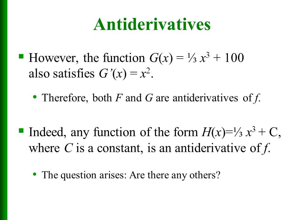 Antiderivatives However, the function G(x) = ⅓ x also satisfies G’(x) = x2. Therefore, both F and G are antiderivatives of f.