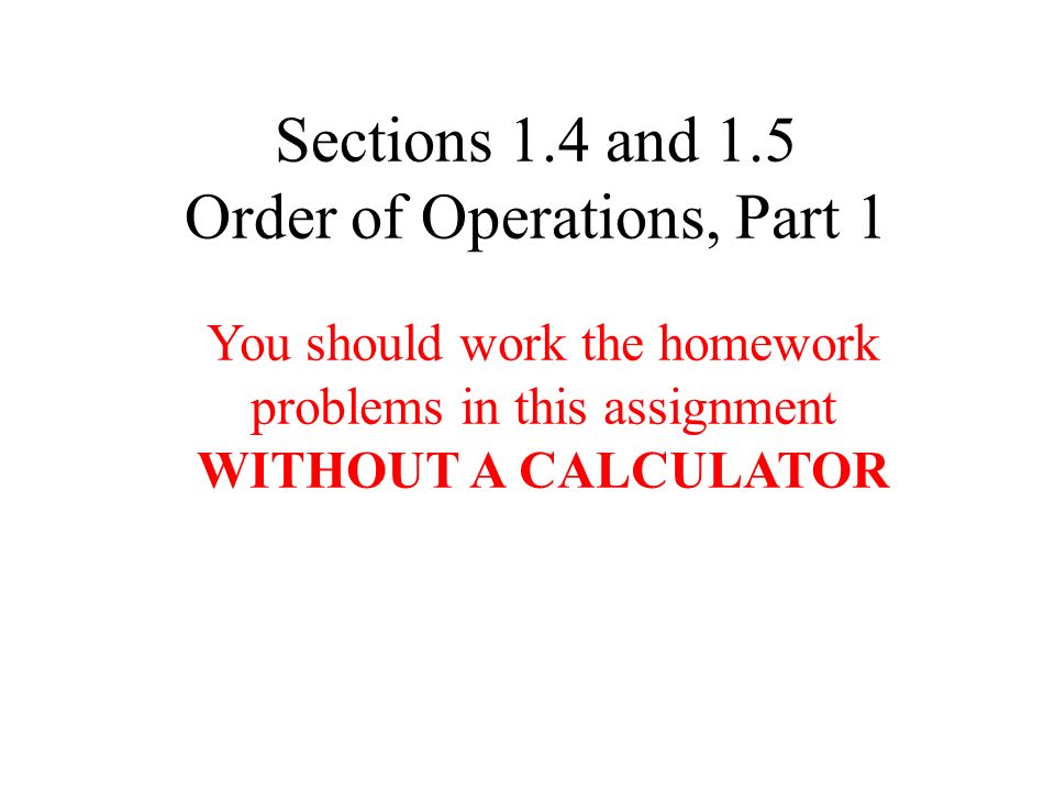 Sections 1.4 and 1.5 Order of Operations, Part 1